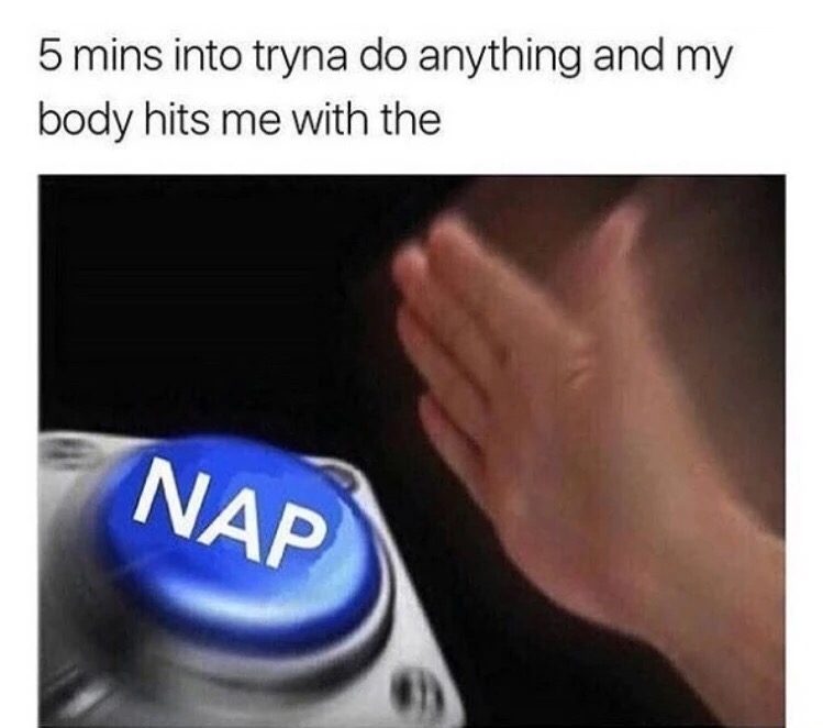 memes - infomercial memes - 5 mins into tryna do anything and my body hits me with the Nap