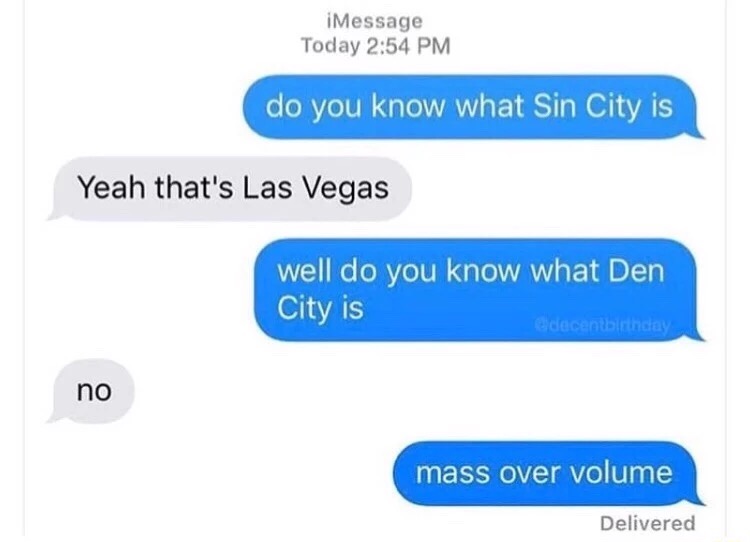memes - sin city den city - iMessage Today do you know what Sin City is Yeah that's Las Vegas well do you know what Den City is decentbirthday no mass over volume Delivered