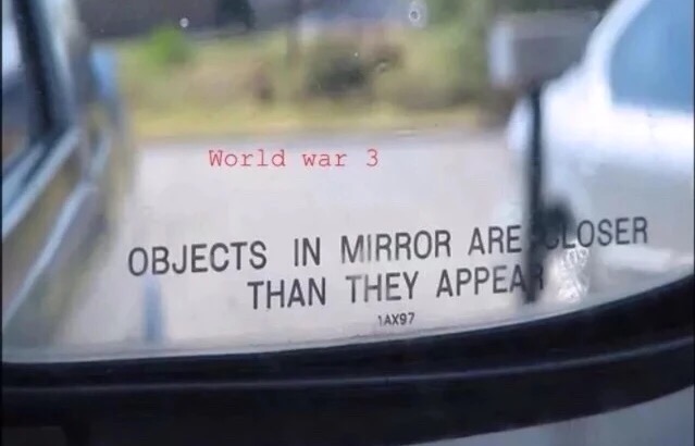 mirror are closer than they - World war 3 Objects In Mirror Are Closer Than They Appear 1 AX97