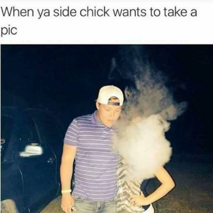 you re a side chick - When ya side chick wants to take a pic