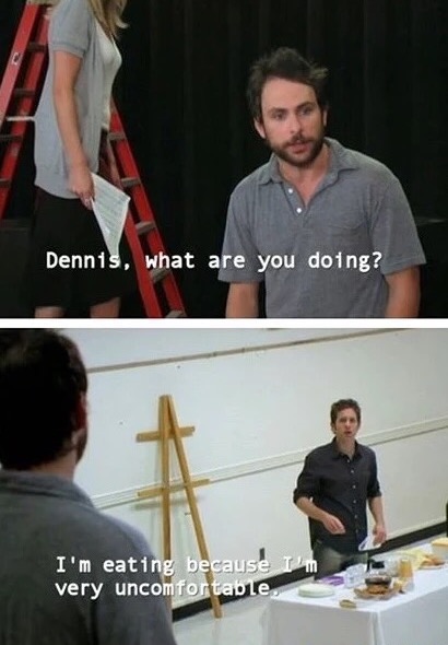 memes - dennis reynolds i m eating because i m very uncomfortable - Dennis, what are you doing? I'm eating because I'm very uncomfortable,