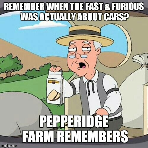 memes - funny super bowl - Remember When The Fast & Furious Was Actually About Cars? Acdd Pepperidge Farm Remembers imgflip.com