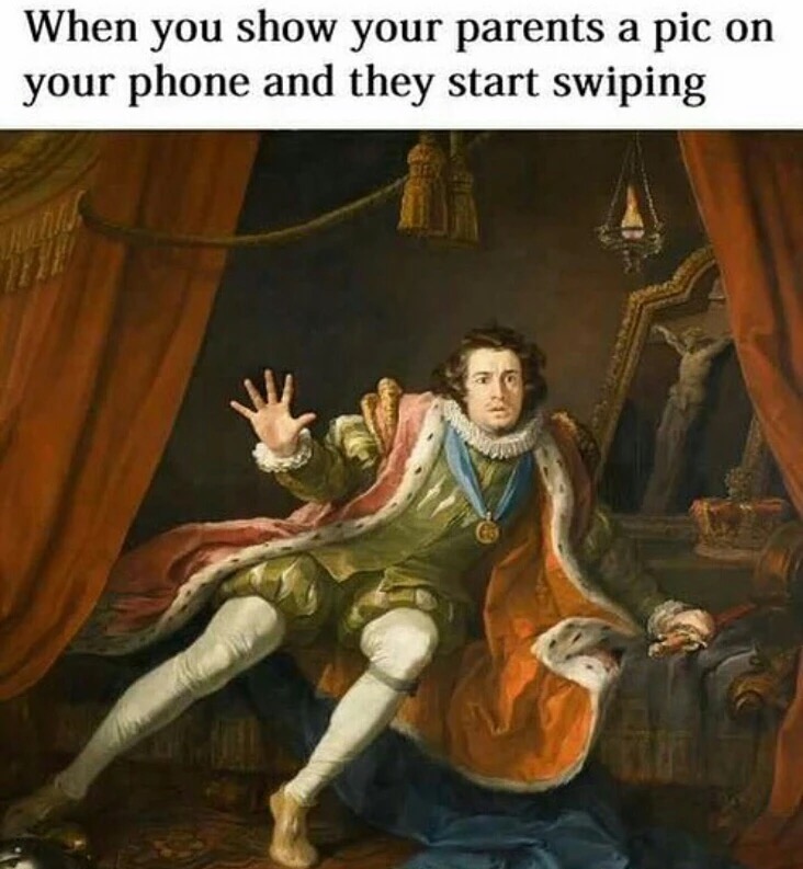 memes - william shakespeare painting - When you show your parents a pic on your phone and they start swiping