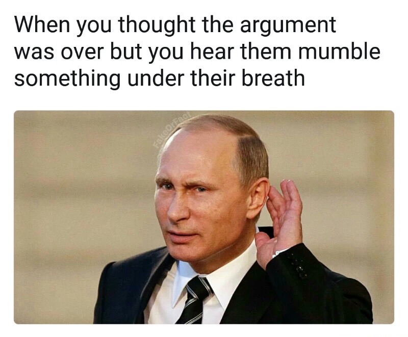 memes - vladimir putin - When you thought the argument was over but you hear them mumble something under their breath
