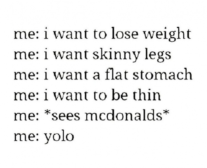 nobody is too busy quotes - me i want to lose weight me i want skinny legs me i want a flat stomach me i want to be thin me sees mcdonalds me yolo