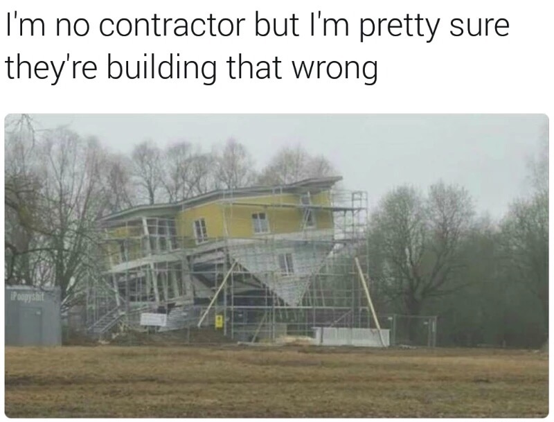 funny roofing construction memes - I'm no contractor but I'm pretty sure they're building that wrong