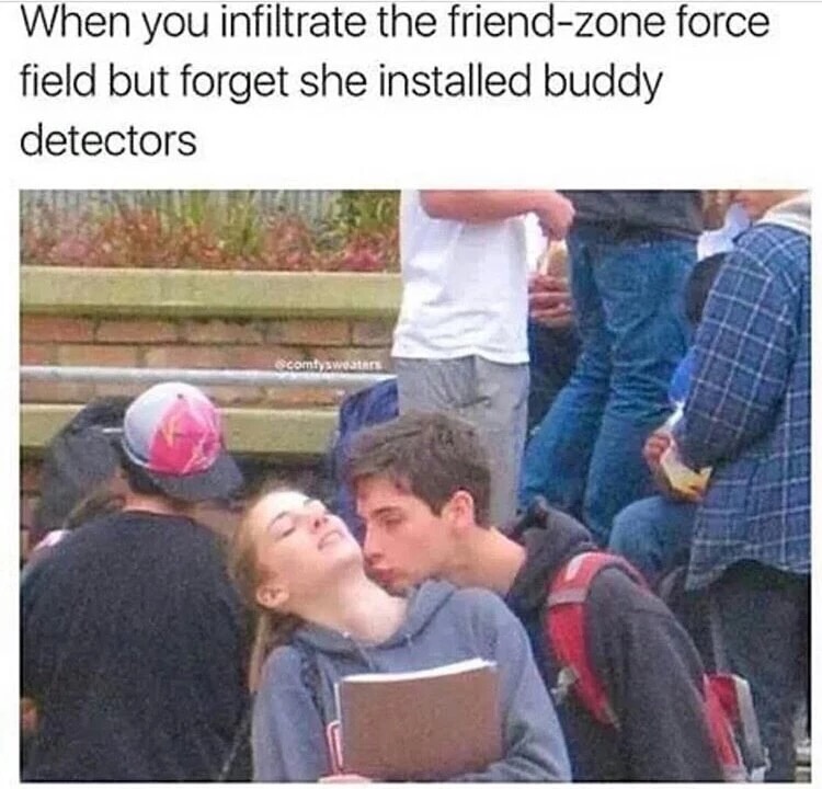 friend zone funny - When you infiltrate the friendzone force field but forget she installed buddy detectors