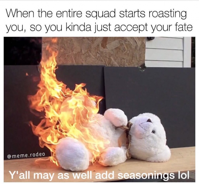 photo caption - When the entire squad starts roasting you, so you kinda just accept your fate .rodeo Y'all may as well add seasonings lol
