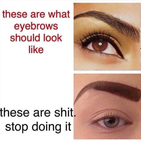 eyebrows should look quotes - these are what eyebrows should look these are shit stop doing it