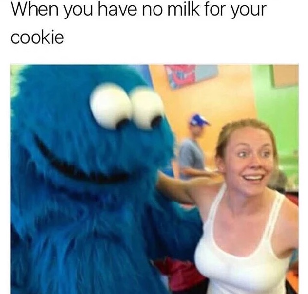 cookie monster meme - When you have no milk for your cookie