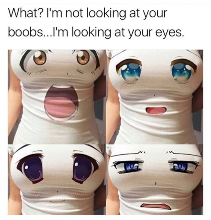 boobs eyes - What? I'm not looking at your boobs...I'm looking at your eyes.