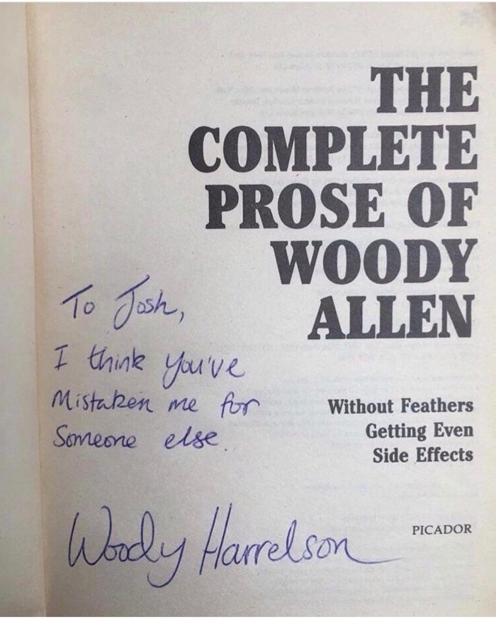 did i come - The Complete Prose Of Woody To Josh, Allen I think you've Mistaken me for Someone else Without Feathers Getting Even Side Effects Picador Woody Harrelson Picador