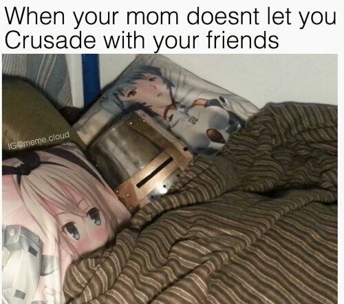 crusade meme - When your mom doesnt let you Crusade with your friends Ig.cloud