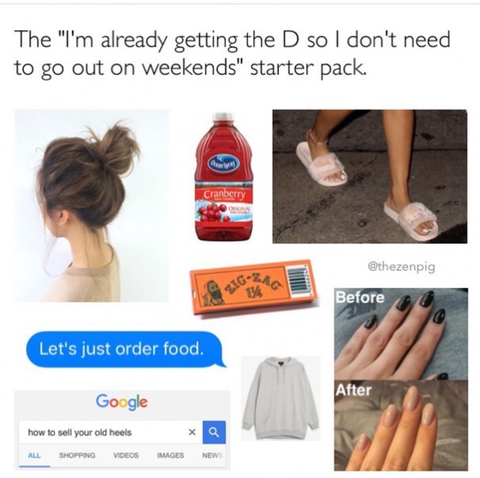 media - The "I'm already getting the D so I don't need to go out on weekends" starter pack. Grup Cranberry Okna Before Let's just order food. After Google how to sell your old heels x Q All Shopping Videos Images News