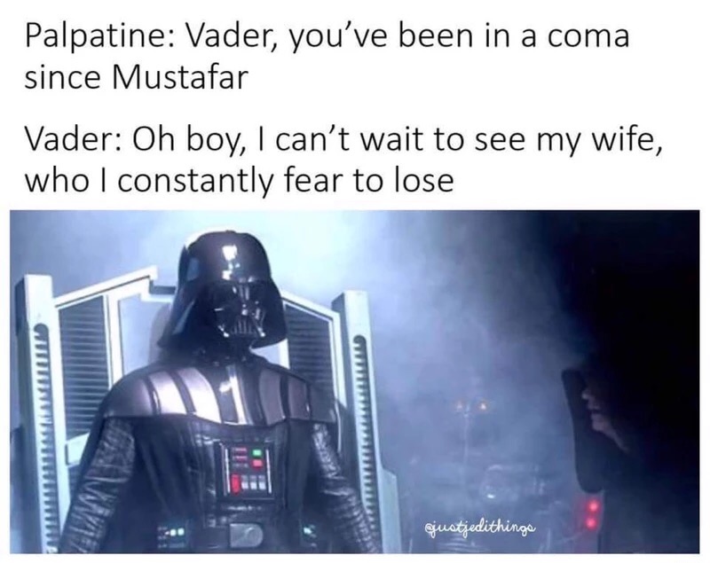 star wars episode 3 ending - Palpatine Vader, you've been in a coma since Mustafar Vader Oh boy, I can't wait to see my wife, who I constantly fear to lose justjedithinga