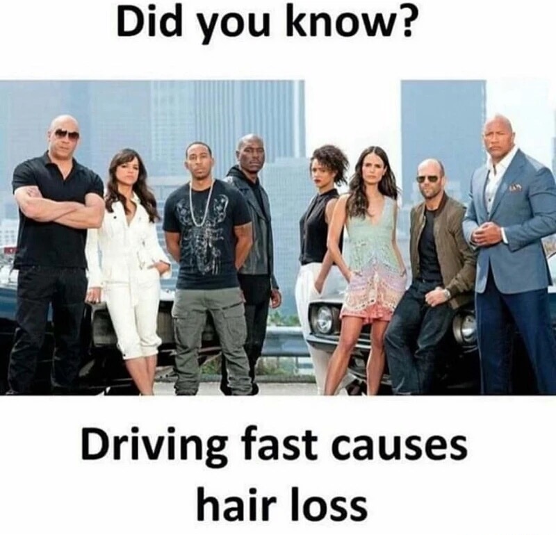 fast and furious meme - Did you know? Driving fast causes hair loss