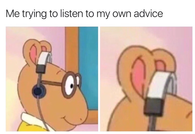 arthur memes - Me trying to listen to my own advice