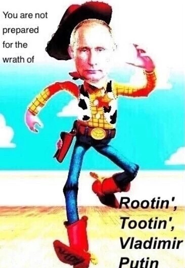 vladimir putin dank memes - You are not prepared for the wrath of Rootin', Tootin', Vladimir Putin
