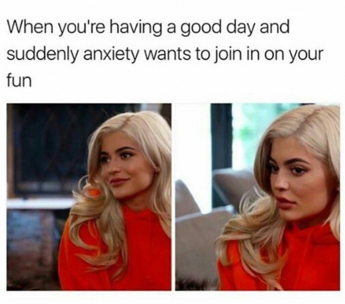 funny meme captions - When you're having a good day and suddenly anxiety wants to join in on your fun
