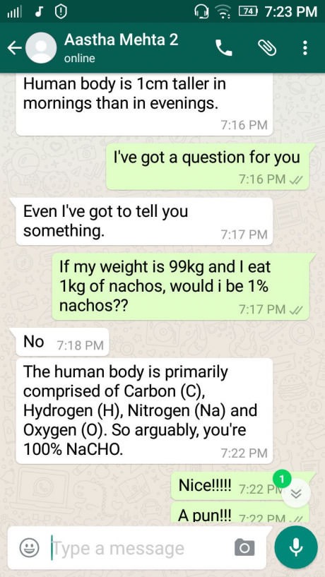 web page - 0 79 Aastha Mehta 2 online Human body is 1cm taller in mornings than in evenings. I've got a question for you Even I've got to tell you something. If my weight is 99kg and I eat 1kg of nachos, would i be 1% nachos?? No The human body is primari