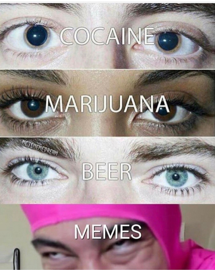 eyes meme drugs - O Cocaine Marijuana MC3SMEMEDREAM Beer Memes