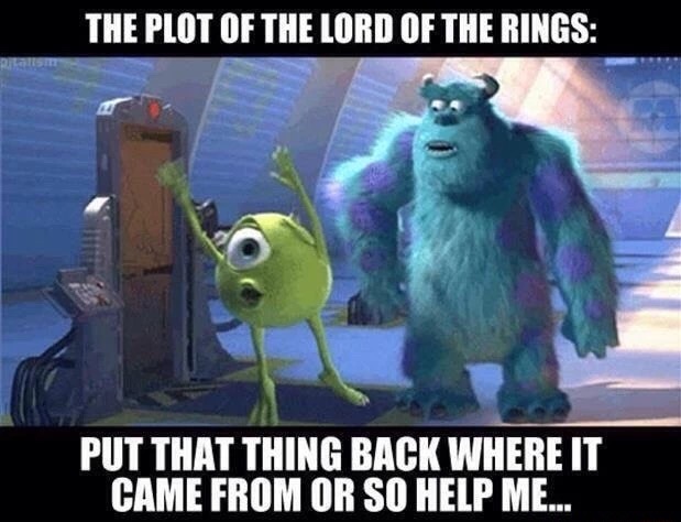 oversimplified memes - The Plot Of The Lord Of The Rings Put That Thing Back Where It Came From Or So Help Me...