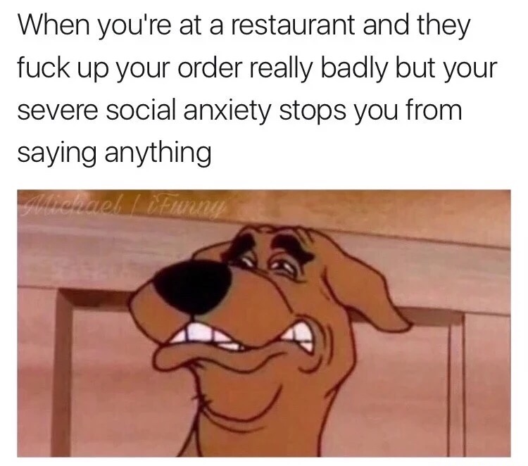 scooby doo reaction meme - When you're at a restaurant and they fuck up your order really badly but your severe social anxiety stops you from saying anything