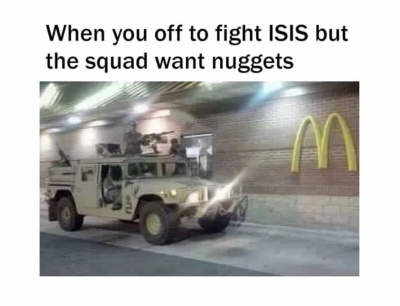 merica memes - When you off to fight Isis but the squad want nuggets