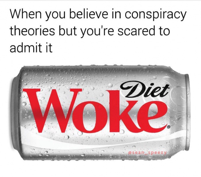 diet woke meme - When you believe in conspiracy theories but you're scared to admit it Woke Osean 'speezy