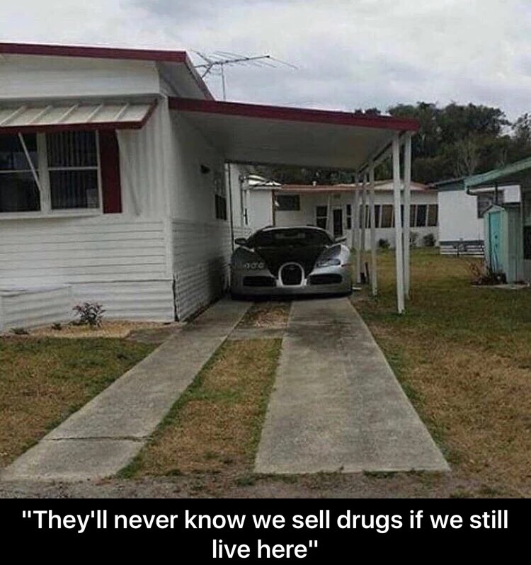 bugatti in trailer park - "They'll never know we sell drugs if we still live here"