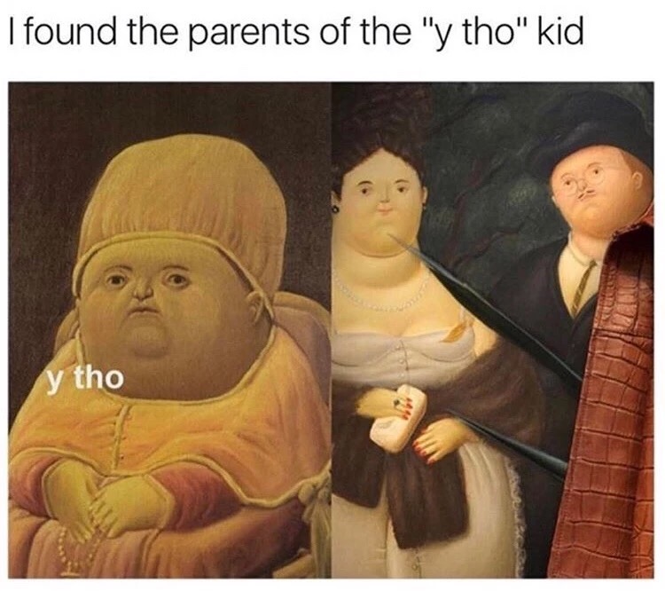renaissance memes - I found the parents of the "y tho" kid y tho