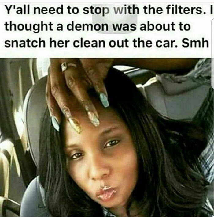 thought a demon - Y'all need to stop with the filters. I thought a demon was about to snatch her clean out the car. Smh