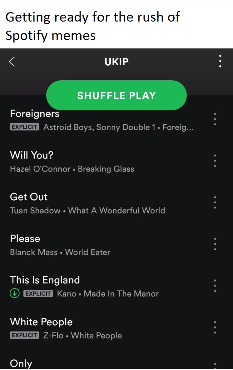 screenshot - Getting ready for the rush of Spotify memes Ukip Shuffle Play Foreigners Explicit Astroid Boys, Sonny Double 1. Foreig... Will You? Hazel O'Connor Breaking Glass Get Out Tuan Shadow. What A Wonderful World, Please 'Blanck Mass World Eater Thi