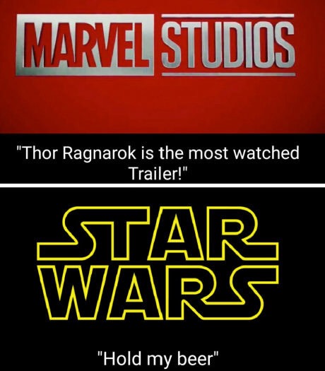 memes - signage - Marvel Studios "Thor Ragnarok is the most watched Trailer!" Star Wars "Hold my beer"