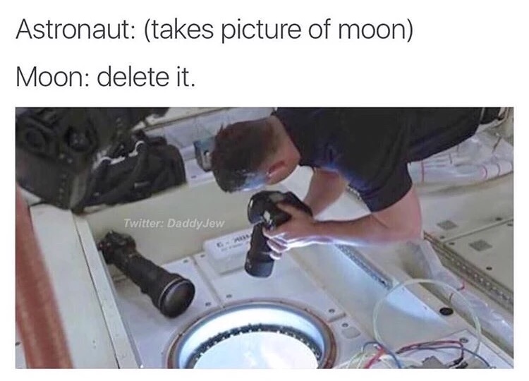 memes - delete it meme jew - Astronaut takes picture of moon Moon delete it. Twitter Daddy Jew