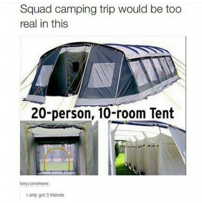 memes - 20 person 10 room tent - Squad camping trip would be too real in this 20person, 10room Tent treycomehere I only got 3 friends