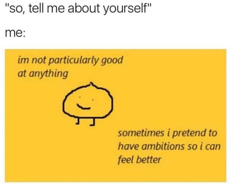 diagram - "So, tell me about yourself" me im not particularly good at anything sometimes i pretend to have ambitions so i can feel better