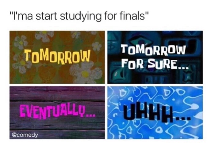 banner - "I'ma start studying for finals" Tomorrow Tomorrow For Sure... Eventually... Uhhh....