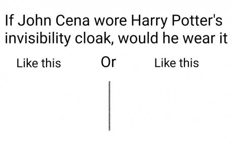 number - If John Cena wore Harry Potter's invisibility cloak, would he wear it this Or this