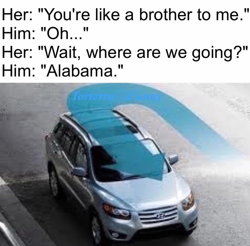 alabama in cest me m es - Her "You're a brother to me." Him "Oh..." Her "Wait, where are we going?" Him "Alabama." Torterra