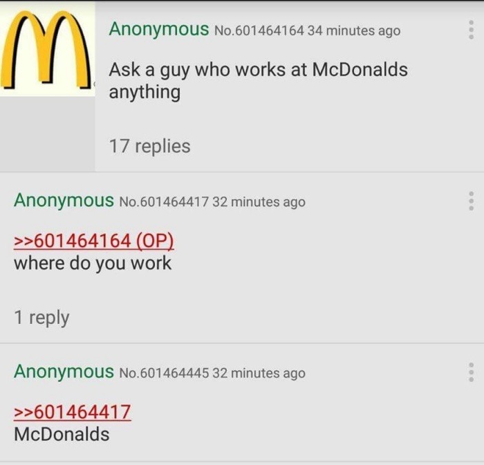 mcdonalds - Anonymous No.601464164 34 minutes ago Ask a guy who works at McDonalds anything 17 replies Anonymous No.601464417 32 minutes ago >>601464164 Op where do you work 1 Anonymous No.601464445 32 minutes ago >>601464417 McDonalds