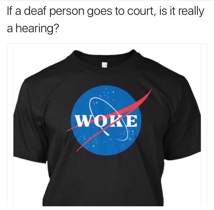 meme - nasa - If a deaf person goes to court, is it really a hearing? Woke
