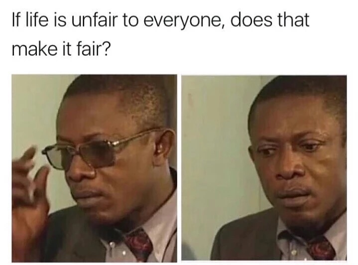 meme - mind blown memes - If life is unfair to everyone, does that make it fair?