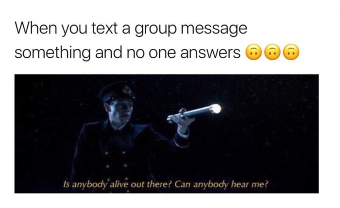 meme - presentation - When you text a group message something and no one answers 0 Is anybody alive out there? Can anybody hear me?