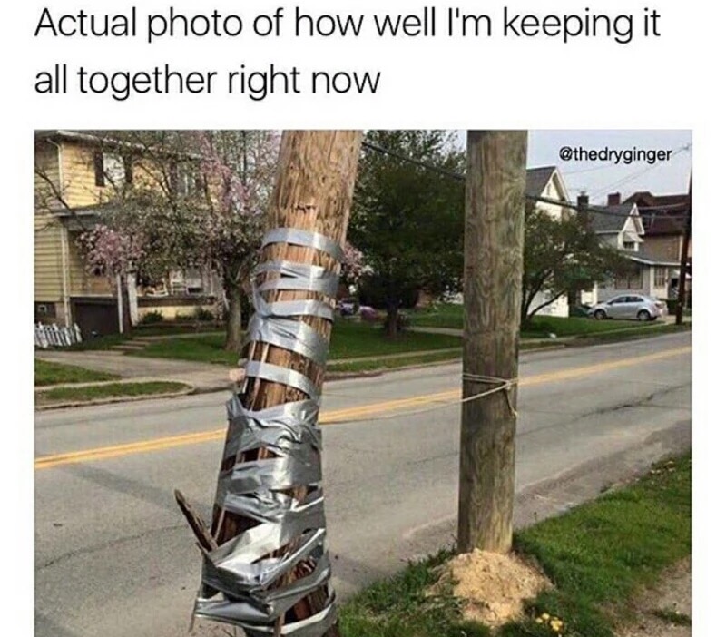 meme - held together with duct tape - Actual photo of how well I'm keeping it all together right now