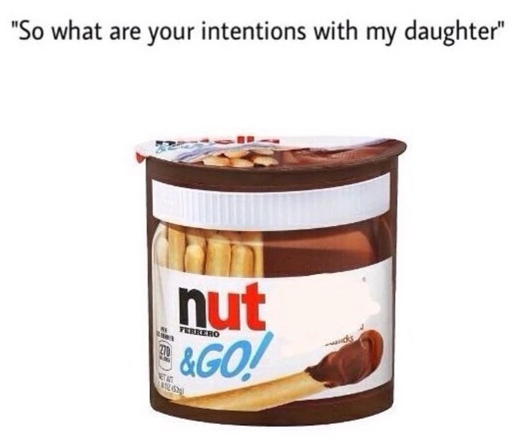 meme - nutella nut and go meme - "So what are your intentions with my daughter" nut Febrero &Go