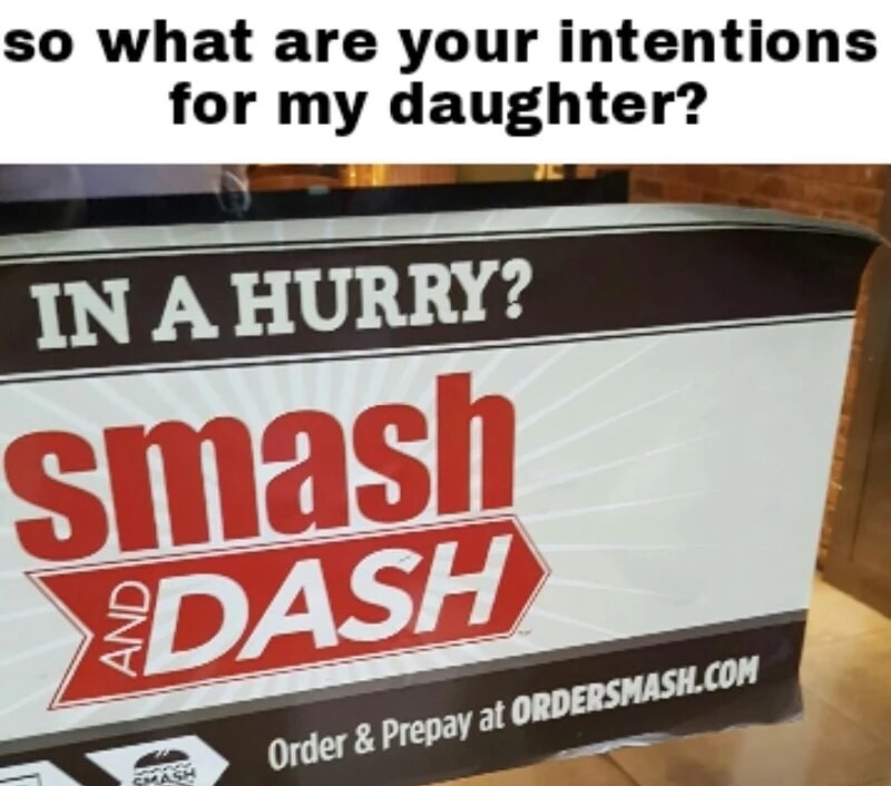 meme - your intentions for my daughter memes - so what are your intentions for my daughter? In A Hurry? smash Dash Order & Prepay at Ordersmash.Com