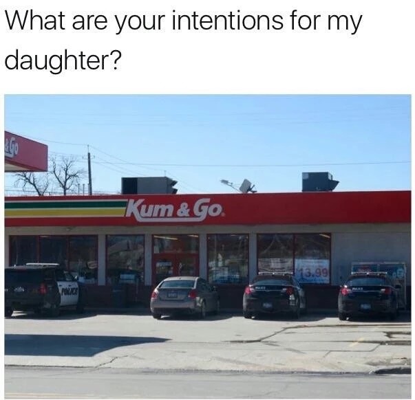 meme - your intentions with my daughter memes - What are your intentions for my daughter? Kum&Go 3.99