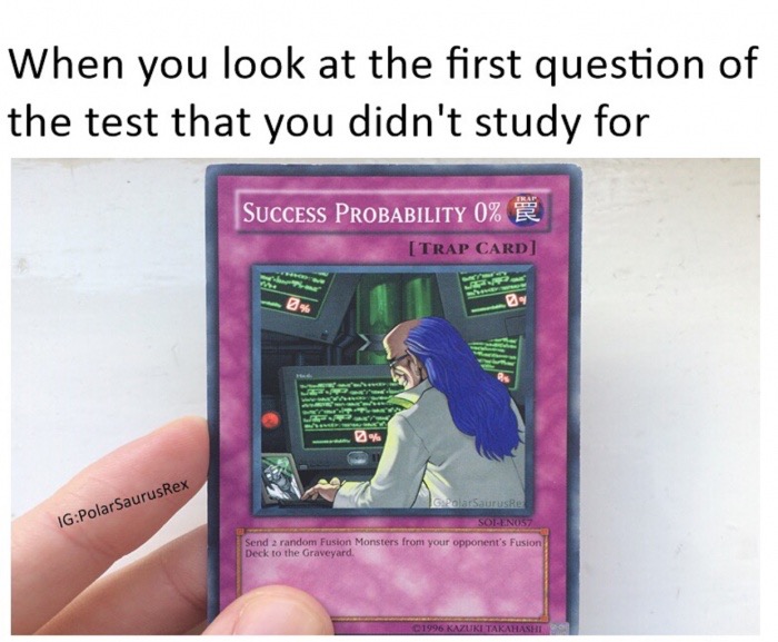 memes - success probability 0 - When you look at the first question of the test that you didn't study for Success Probability 0% R Trap Card PolarSanusRe IgPolarSaurus Rex Sotnos Send 2 random Fusion Monsters from your opponent's Fusion Deck to the Gravey