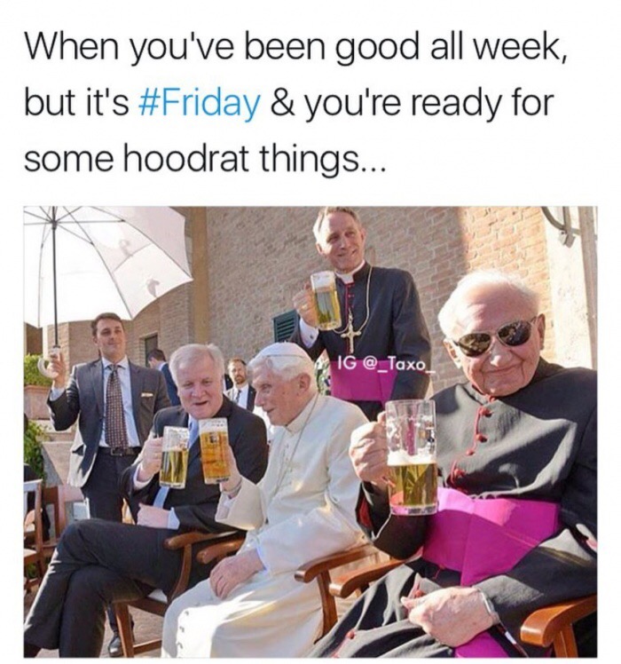memes - pope drinking meme - When you've been good all week, but it's & you're ready for some hoodrat things... Ig